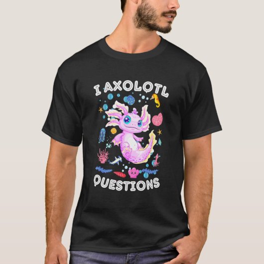 I Axolotl Vragen Funny 1 T-shirt (Voorkant)