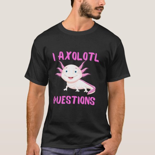I Axolotl Vragen Funny T-shirt (Voorkant)