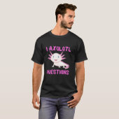 I Axolotl Vragen Funny T-shirt (Voorkant volledig)