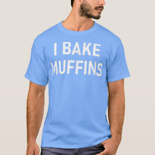 I Bake Muffins T-shirt