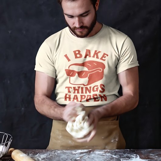 I Bake Things Happen Funny Baker T-Shirt for Chefs