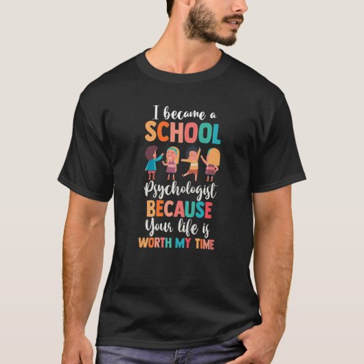 I Became A School Psychologist Because Life Is Wor T-shirt (Voorkant)