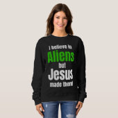 I believe in Aliens but Jesus made them Trui (Voorkant volledig)