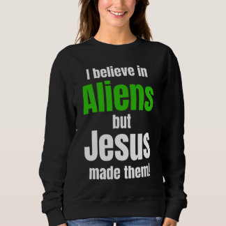 I believe in Aliens but Jesus made them Trui