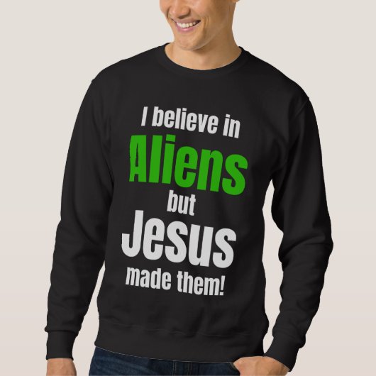 I believe in Aliens but Jesus made them Trui (Voorkant)
