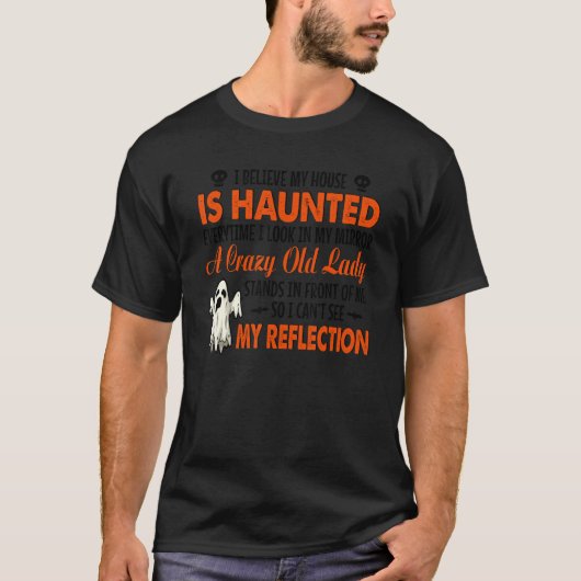 I Believe My House Is Haunted Everytime I Look In  T-shirt (Voorkant)