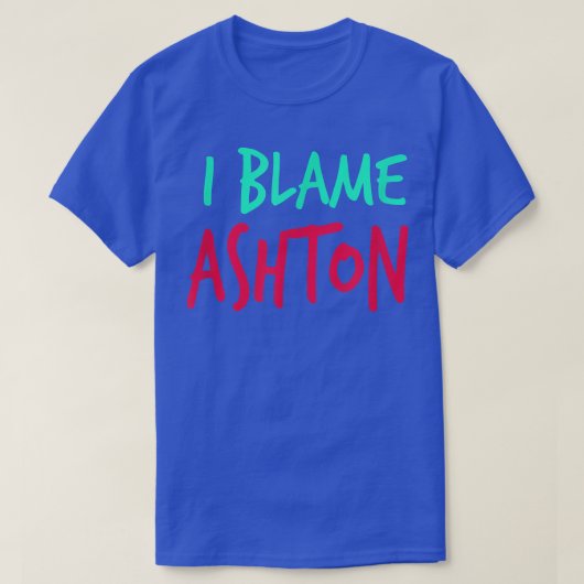 I Blame Ashton Friends First Name Buddy Nickname  T-shirt (Design voorkant)