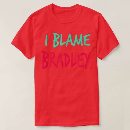 I Blame Bradley Friends First Name Buddy Nickname  T-shirt (Design voorkant)