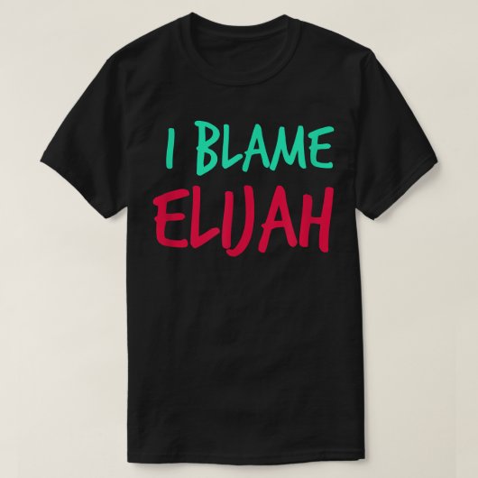 I Blame Elijah Friends First Name Buddy Nickname T-shirt (Design voorkant)