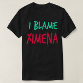 I Blame Ximena Friends First Name Buddy Nickname T-shirt (Design voorkant)