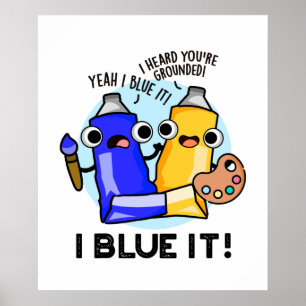 I Blue it Funny Artist Paint Pun Poster