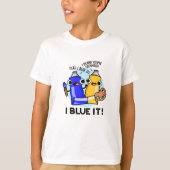 I Blue it Funny Artist Paint Pun T-shirt (Voorkant)
