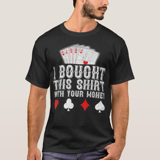I Bought This With Your Money Funny Poker Player T-shirt (Voorkant)