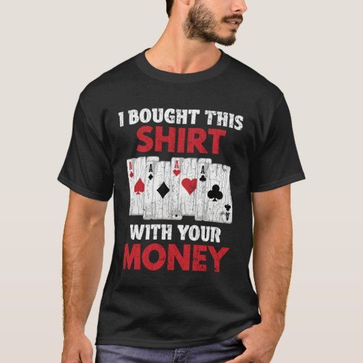 I Bought This  With Your Money  Poker Graphic Dad T-shirt (Voorkant)