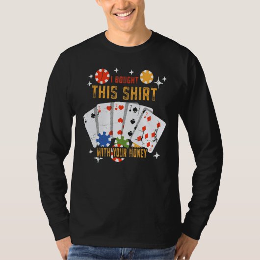 I Bought This  With Your Money  Poker Player T-shirt (Voorkant)