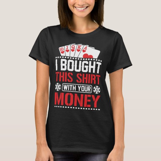 I Bought This  With Your Money  Poker T-shirt (Voorkant)