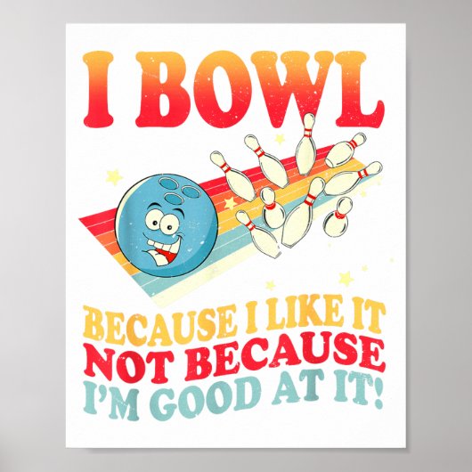 I Bowl Because I Like It Not Because I'm Good At I Poster (Voorkant)