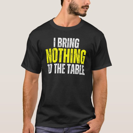 I Bring Nothing To The Table Self Deprecating Clev T-shirt (Voorkant)