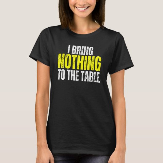 I Bring Nothing To The Table Self Deprecating Clev T-shirt (Voorkant)