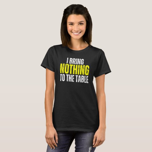 I Bring Nothing To The Table Self Deprecating Clev T-shirt (Voorkant volledig)