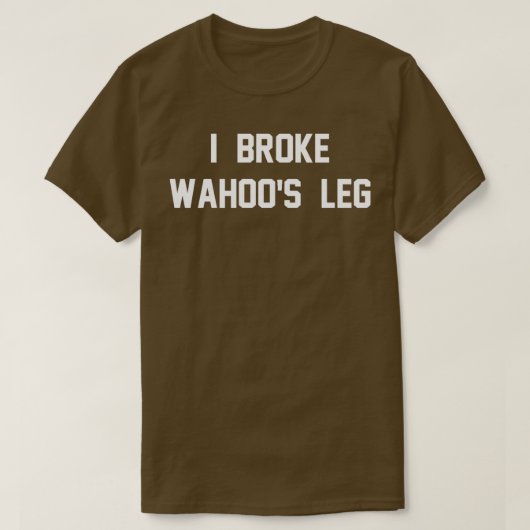 I Broke Wahoos been 1 T-shirt (Design voorkant)