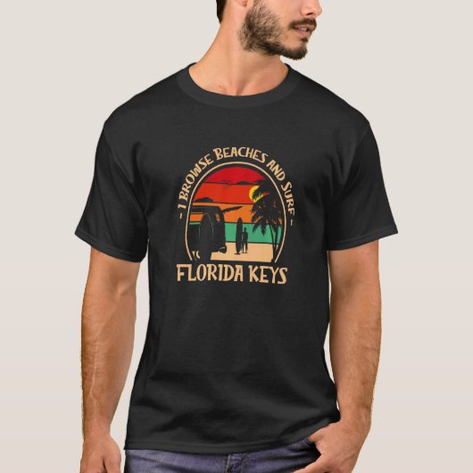 I Browse Beaches And Surf Florida Keys Surfing Fl  T-shirt (Voorkant)