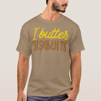 I Butter Biscuits Baking Biscuit T-shirt