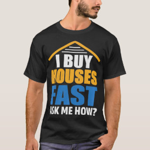 I Buy Houses Fast Ask Me How Real Estate Investor T-shirt