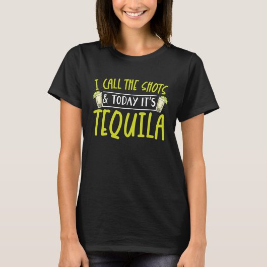 I Call The Shots And Today It's Tequila Drinker Al T-shirt (Voorkant)