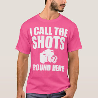 I Call The Shots Around Here Funny Photography T S T-shirt