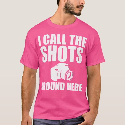 I Call The Shots Around Here Funny Photography T S T-shirt (Voorkant)
