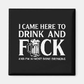 I Came Here To Drink And I'm Almost Done Drinking Magneet (Voorkant)