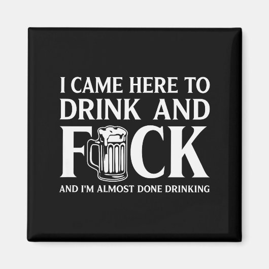 I Came Here To Drink And I'm Almost Done Drinking Magneet (Voorkant)