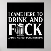 I Came Here To Drink And I'm Almost Done Drinking Poster (Voorkant)