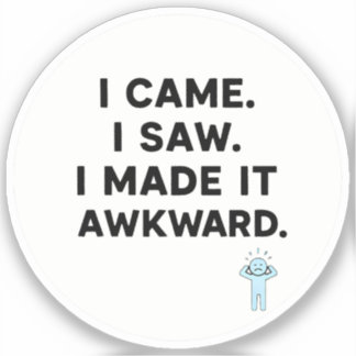 I Came. I Saw. I Made It Awkard. Sticker
