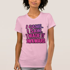 I Came I Saw I Made It Awkward | Funny T-shirt
