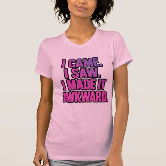 I Came I Saw I Made It Awkward | Funny T-shirt (Voorkant)
