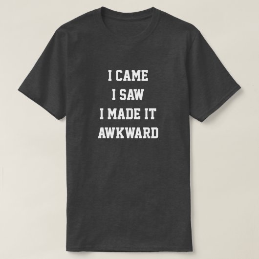 I came i saw i made it awkward T-Shirt (Design voorkant)