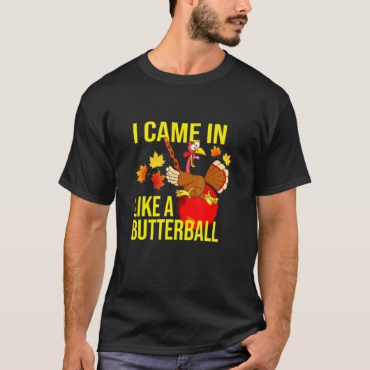 I Came In Like A Butterball Thanksgiving Turkey T-shirt (Voorkant)