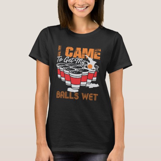 I came to get my balls wet  beer pong t-shirt (Voorkant)