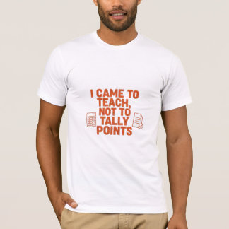 I Came To Teach Not To Tally Points Funny Teacher  T-shirt