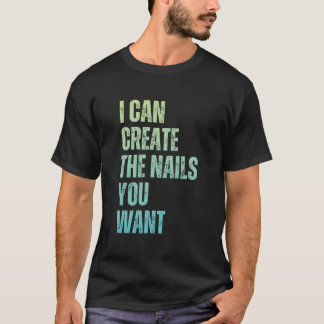I Can Create The Nails You Want Icurist T-shirt