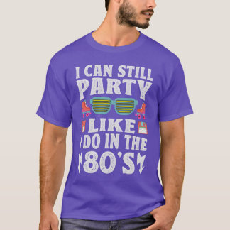 I Can Still Party Like I Do Inhe 80s Funny Re T-shirt