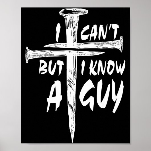 I Can’t But I Know A Guy–3 Nails Cross Christian F Poster (Voorkant)