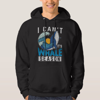 I Can t It s Whale Season Cetacean Whale Watching Hoodie