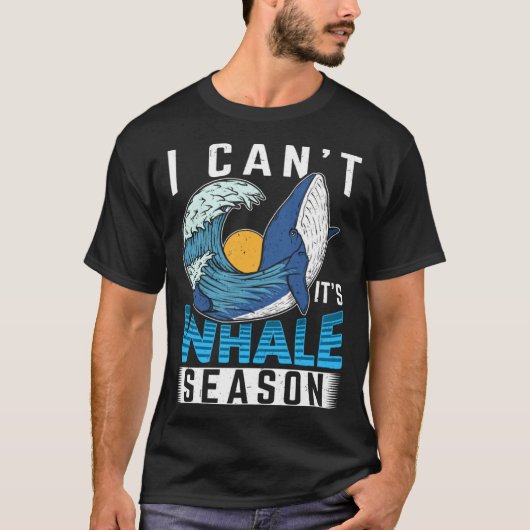 I Can t It s Whale Season Cetacean Whale Watching T-shirt (Voorkant)