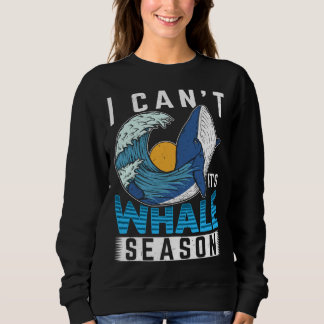 I Can t It s Whale Season Cetacean Whale Watching Trui