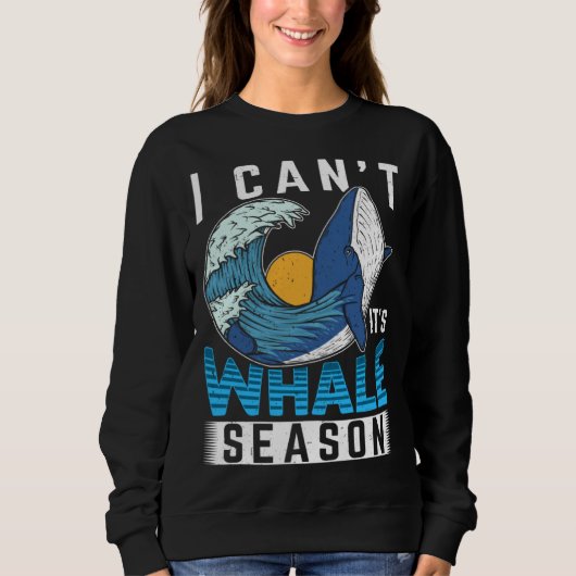 I Can t It s Whale Season Cetacean Whale Watching Trui (Voorkant)