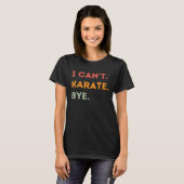 I Can t Karate Bye  Karateka Quote Men Women  1 T-shirt (Voorkant volledig)