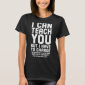 I Can Teach You But I have to Charge T-shirt (Voorkant)